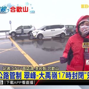 最新》合歡山公路管制 翠峰－大禹嶺17時封閉「只出不進」 @東森新聞 CH51