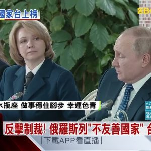 反擊制裁！俄羅斯列「不友善國家」 台灣也上榜@東森新聞 CH51